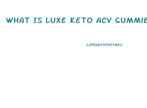 What Is Luxe Keto Acv Gummies