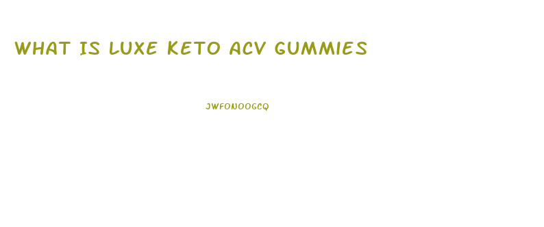 What Is Luxe Keto Acv Gummies