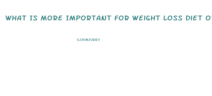 What Is More Important For Weight Loss Diet Or Exercise