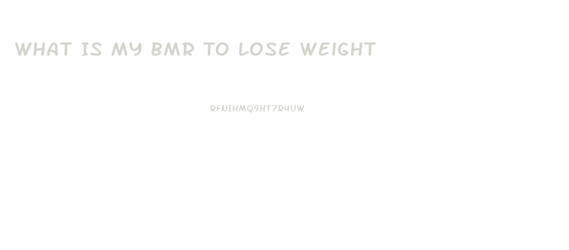 What Is My Bmr To Lose Weight