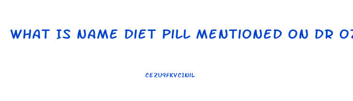 What Is Name Diet Pill Mentioned On Dr Oz