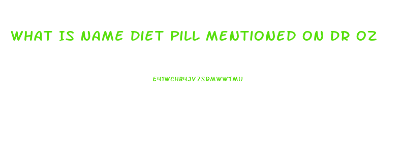 What Is Name Diet Pill Mentioned On Dr Oz