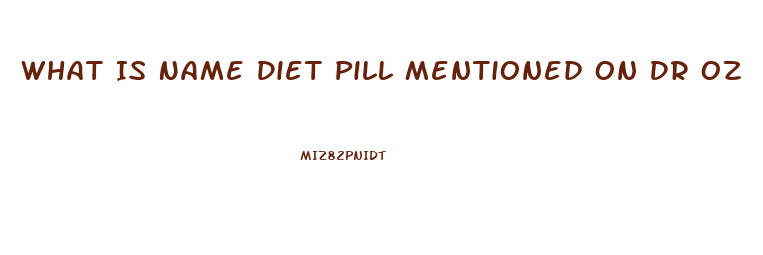 What Is Name Diet Pill Mentioned On Dr Oz