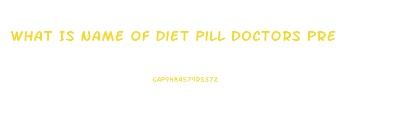 What Is Name Of Diet Pill Doctors Pre