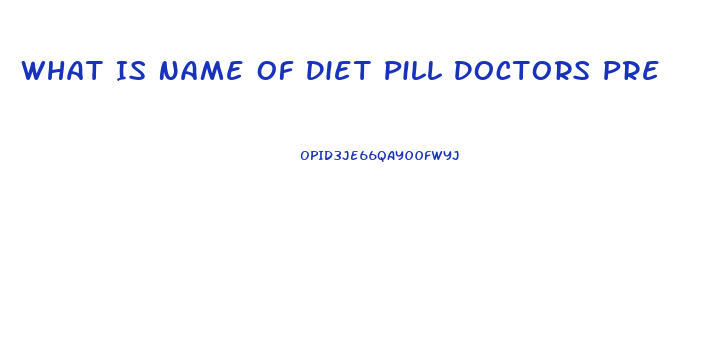 What Is Name Of Diet Pill Doctors Pre