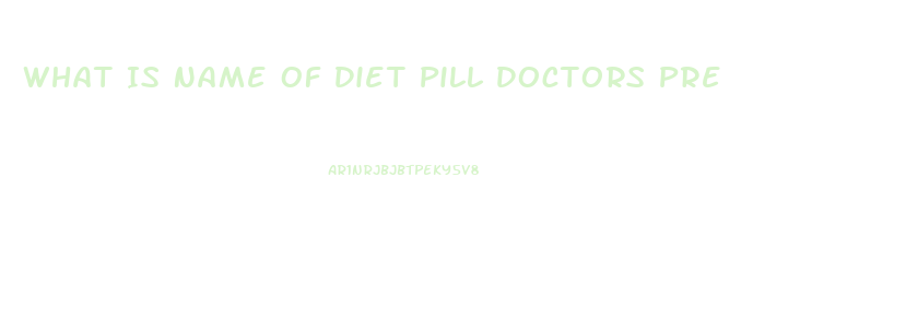 What Is Name Of Diet Pill Doctors Pre