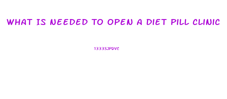 What Is Needed To Open A Diet Pill Clinic