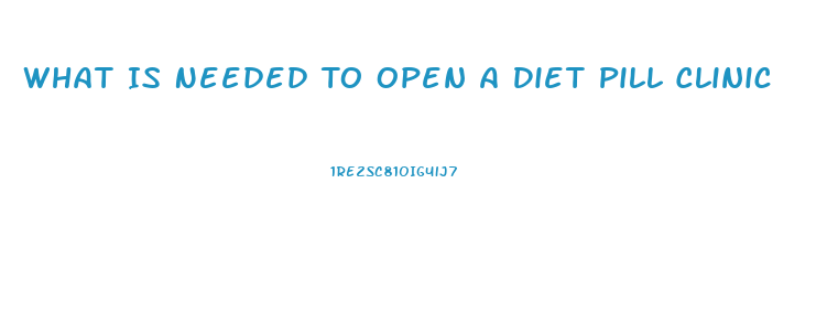 What Is Needed To Open A Diet Pill Clinic