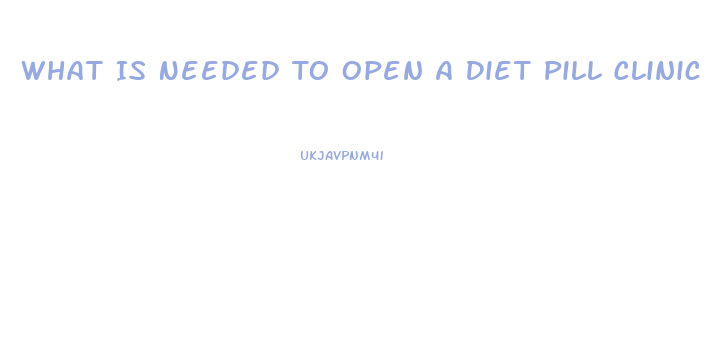 What Is Needed To Open A Diet Pill Clinic