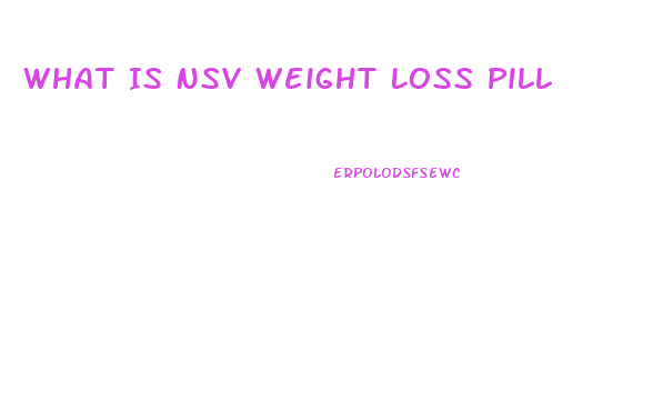 What Is Nsv Weight Loss Pill