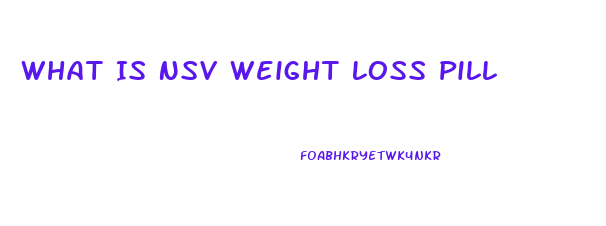 What Is Nsv Weight Loss Pill