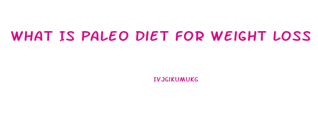 What Is Paleo Diet For Weight Loss