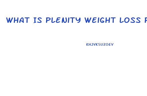 What Is Plenity Weight Loss Pill