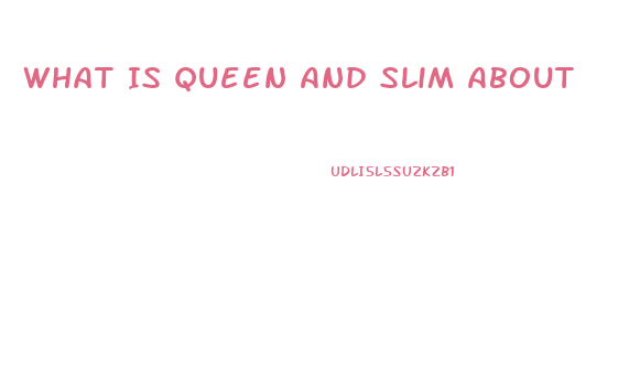 What Is Queen And Slim About