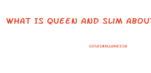 What Is Queen And Slim About