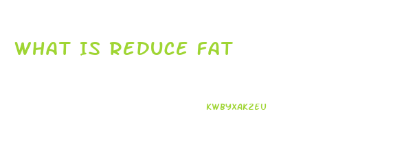 What Is Reduce Fat