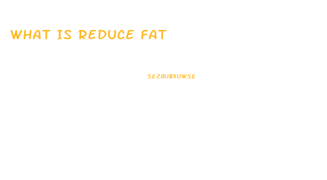 What Is Reduce Fat