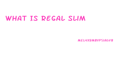 What Is Regal Slim