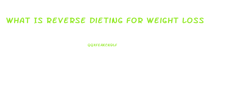 What Is Reverse Dieting For Weight Loss