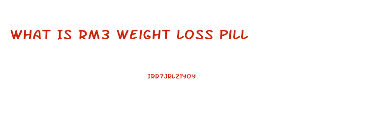 What Is Rm3 Weight Loss Pill