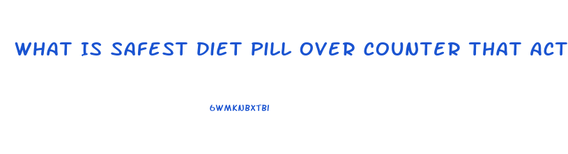 What Is Safest Diet Pill Over Counter That Actually Helps Loose Weight