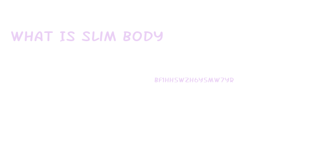 What Is Slim Body