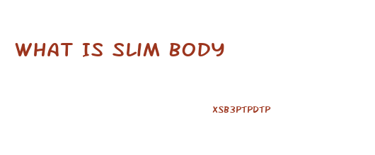 What Is Slim Body