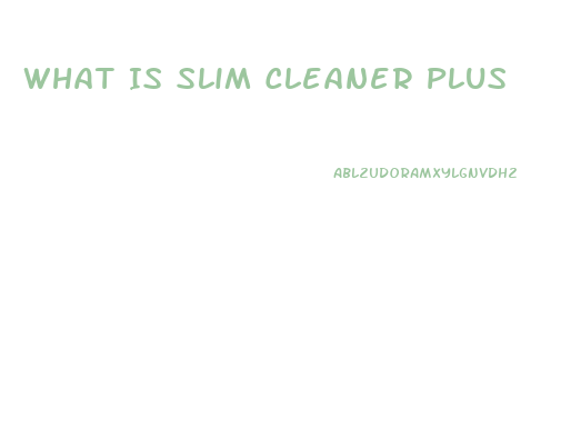 What Is Slim Cleaner Plus