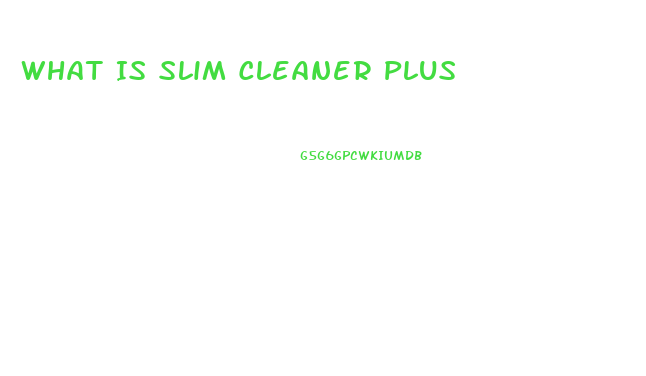 What Is Slim Cleaner Plus