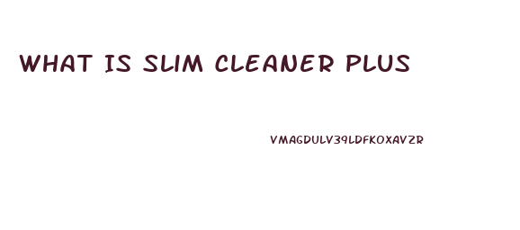 What Is Slim Cleaner Plus