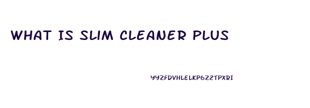 What Is Slim Cleaner Plus