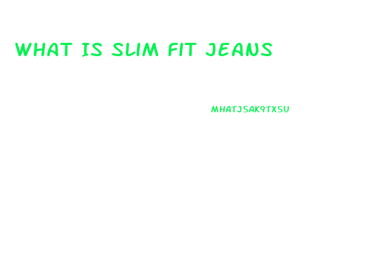 What Is Slim Fit Jeans