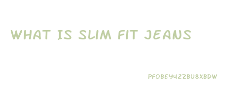 What Is Slim Fit Jeans