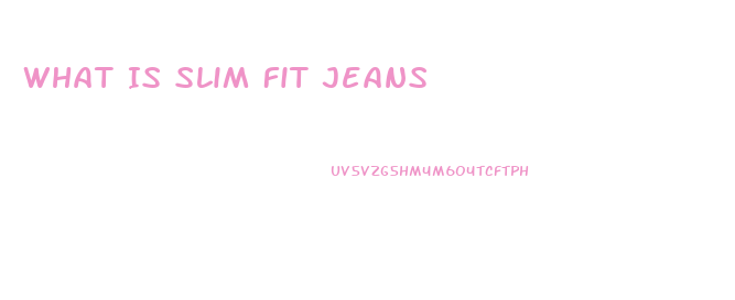 What Is Slim Fit Jeans