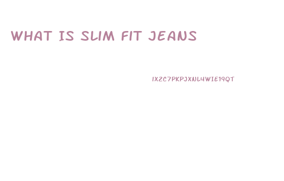 What Is Slim Fit Jeans