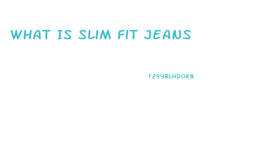 What Is Slim Fit Jeans