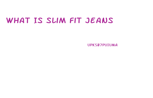 What Is Slim Fit Jeans