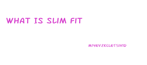 What Is Slim Fit