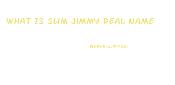 What Is Slim Jimmy Real Name