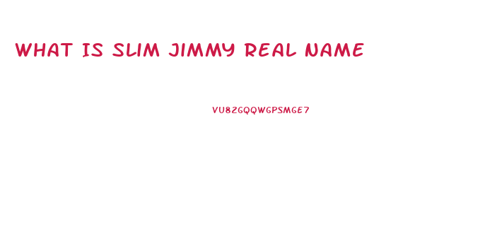 What Is Slim Jimmy Real Name