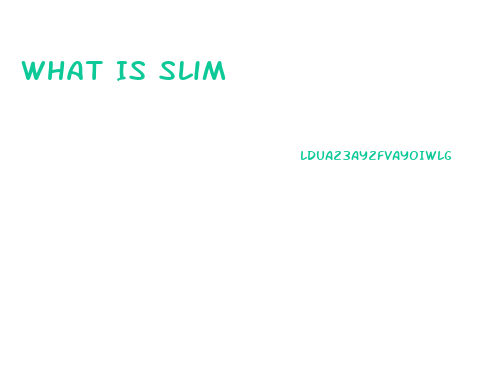 What Is Slim