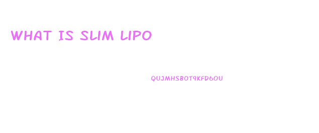 What Is Slim Lipo
