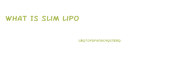 What Is Slim Lipo