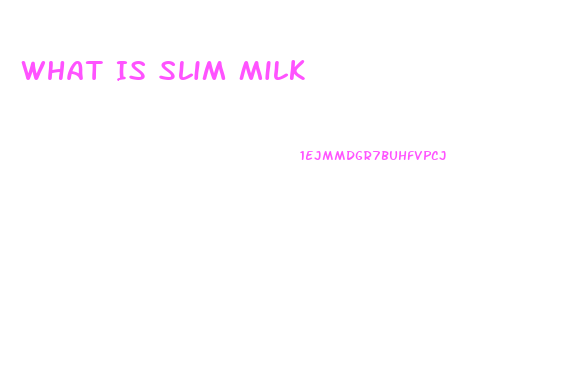 What Is Slim Milk