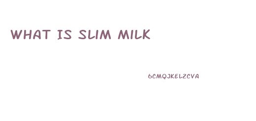 What Is Slim Milk