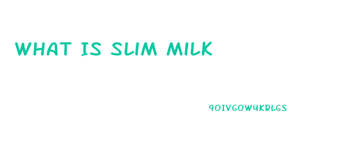 What Is Slim Milk