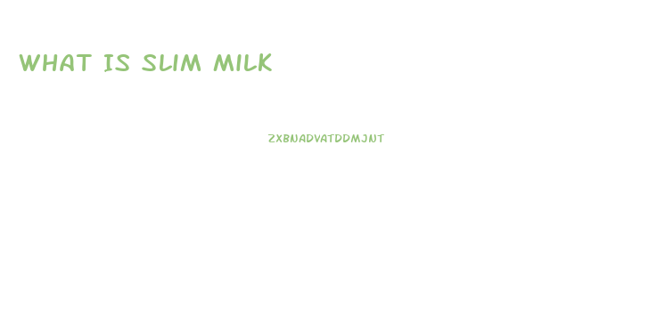 What Is Slim Milk