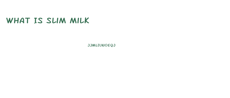 What Is Slim Milk