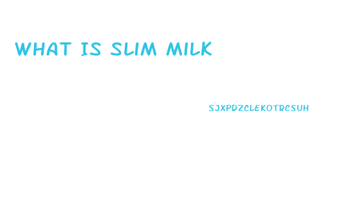 What Is Slim Milk