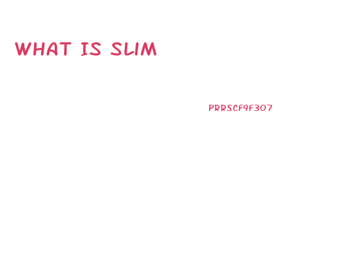 What Is Slim